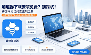 加速器下载认准轻蜂!市面上好用的合规加速工具分享